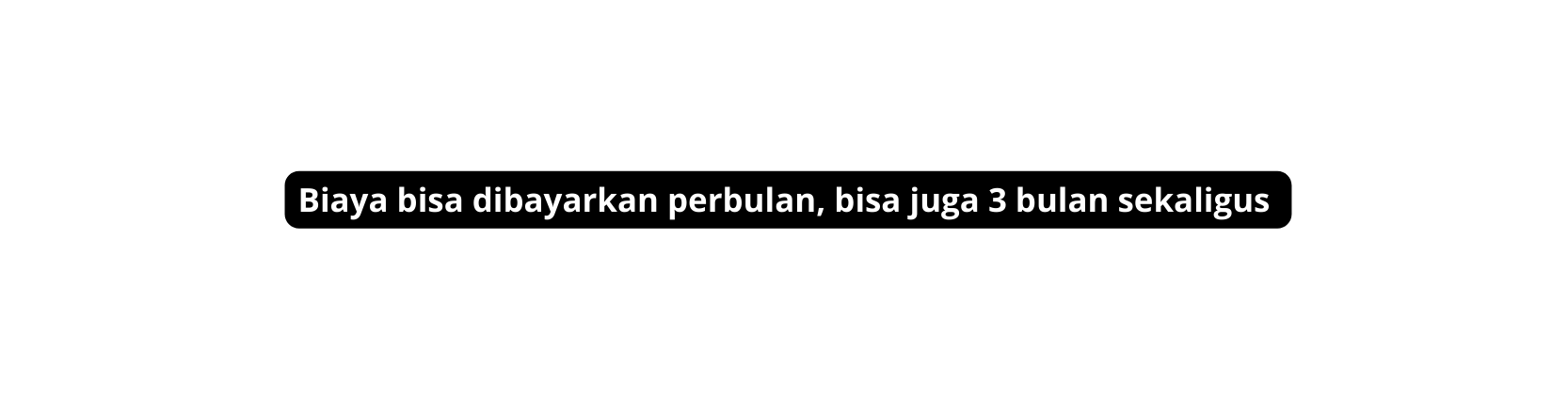 Biaya bisa dibayarkan perbulan bisa juga 3 bulan sekaligus